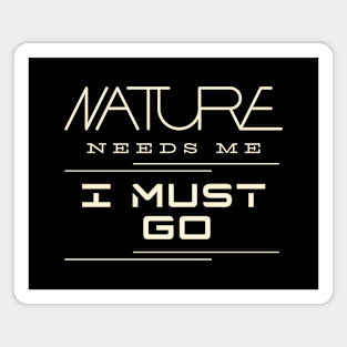 Nature Needs Me I Must Go Quote Motivational Inspirational Magnet